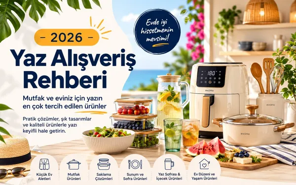 2026 Yaz Alışveriş Rehberi: Mutfak ve Ev İçin Yazın En Çok Tercih Edilen Ürünler